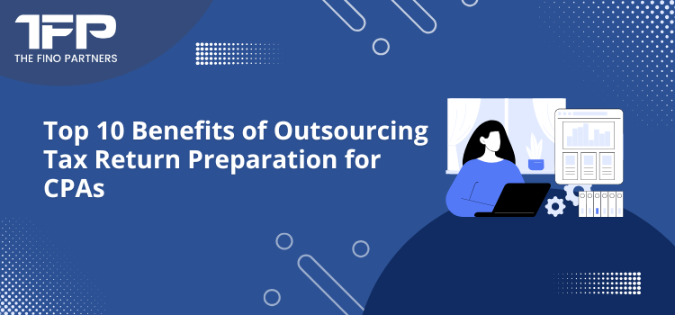 Top 10 Benefits of Outsourcing Tax Return Preparation for CPAs